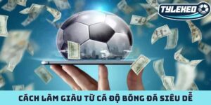 Cách làm giàu từ cá độ bóng đá