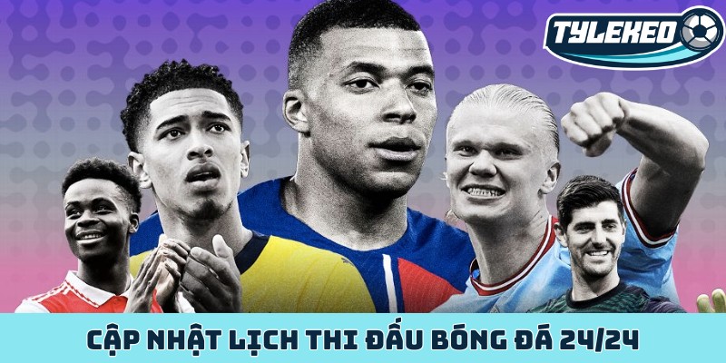 Cập nhật lịch thi đấu bóng đá 24/24