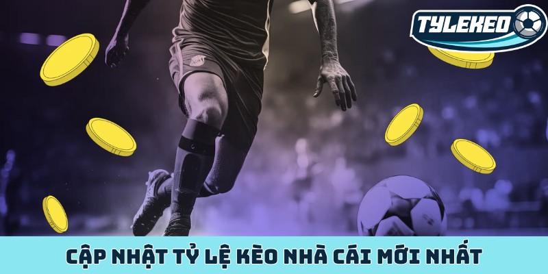 Cập nhật tỷ lệ kèo nhà cái mới nhất