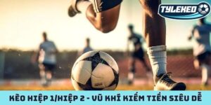 Kèo hiệp 1-hiệp 2