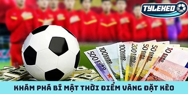 Cách chọn thời điểm đặt kèo - Chiến lược của dân thông thái 1 Khám phá bí mật thời điểm vàng đặt kèo