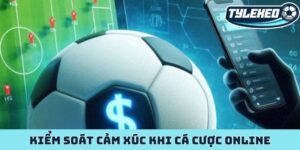 Kiểm soát cảm xúc khi cá cược