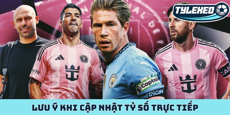 Livescore Tỷ Lệ Kèo Nhà Cái trực tiếp dữ liệu bóng đá 38 Lưu ý khi cập nhật tỷ số trực tiếp