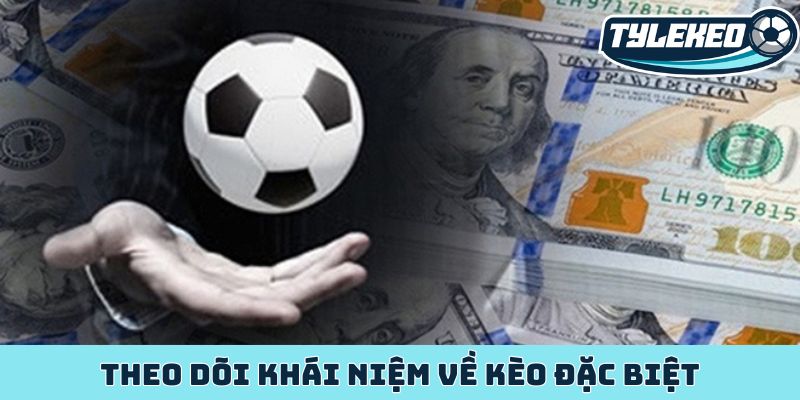 Ma thuật kèo đặc biệt cơ hội kiếm tiền không giới hạn 1 Theo dõi khái niệm về kèo đặc biệt