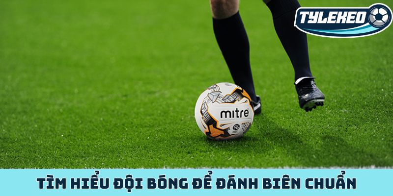 Kèo ném biên - Bí mật cược phụ mang lại lợi nhuận ổn định 3 Tìm hiểu đội bóng để đánh biên chuẩn