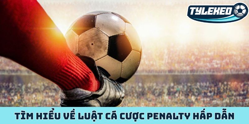 Tìm hiểu về luật cá cược penalty hấp dẫn