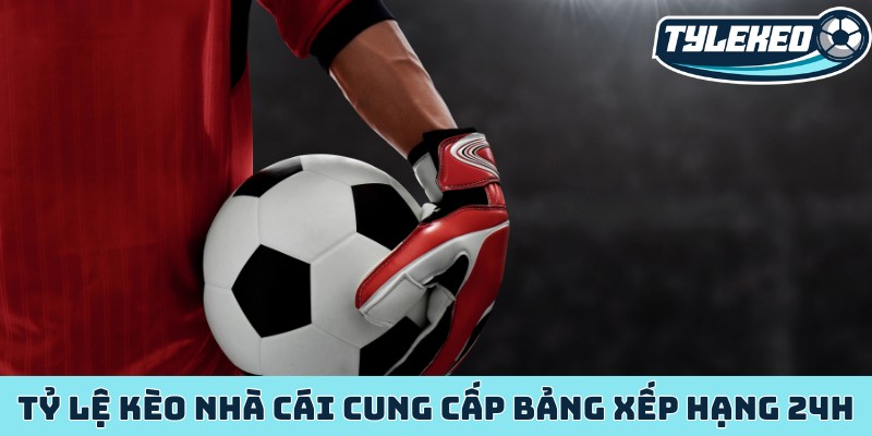 Bảng xếp hạng bóng đá | BXH mới nhất cập nhật trong ngày 1 Tỷ Lệ Kèo Nhà Cái cung cấp bảng xếp hạng 24h