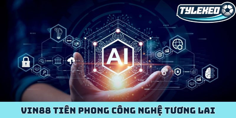Vin88 - Điểm đến giải trí online đẳng cấp hàng đầu Châu Á 3 Vin88 tiên phong công nghệ tương lai